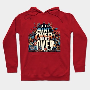 It Ain't Over Till it's over Hoodie